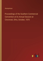 Proceedings of the Southern Commercial Convention at its Annual Session at Cincinnati, Ohio, October, 1870 336812742X Book Cover