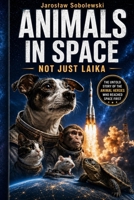 ANIMALS IN SPACE: NOT ONLY LAIKA B0H232HDLF Book Cover