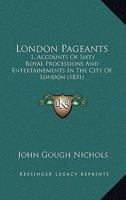 London Pageants: 1, Accounts Of Sixty Royal Processions And Entertainements In The City Of London 1166578631 Book Cover