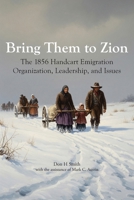 Bring Them to Zion: The 1856 Handcart Emigration Organization, Leadership, and Issues 1589588061 Book Cover