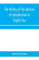 The history of the doctrine of consideration in English law: being the Yorke prize essay for the year 1891 1240179731 Book Cover