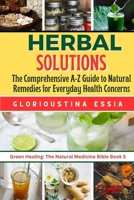 Herbal Solutions: The Comprehensive A-Z Guide to Natural Remedies for Everyday Health Concerns. (Green Healing: The Natural Medicine Bible) B0CTML8V17 Book Cover
