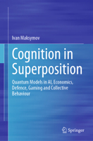 Cognition in Superposition: Quantum Models in AI, Economics, Defence, Gaming and Collective Behaviour 3032259649 Book Cover
