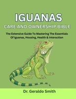 IGUANAS CARE AND OWNERSHIP BIBLE: The Extensive Guide To Mastering The Essentials Of Iguanas, Housing, Health & Interaction B0F7439RD3 Book Cover