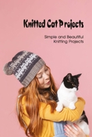 Knitted Cat Projects: Simple and Beautiful Knitting Projects B09SNSKFMP Book Cover
