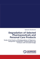 Degradation of Selected Pharmaceuticals and Personal Care Products: Study of the Kinetics of Biodegradation of Naproxen, Ketoprofen, Fenoprofen, Carbamazepine and Triclosan with Activated Sludge 3843350035 Book Cover