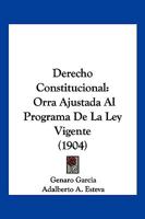Derecho Constitucional: Orra Ajustada Al Programa De La Ley Vigente (1904) 1160865523 Book Cover