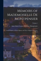 Memoirs of Mademoiselle de Montpensier: Grand-Dughter of Henri Quatre, and Niece of Queen Henrietta-Maria, Volume 1 1016696647 Book Cover