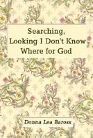 Searching, Looking I Don't Know Where for God 1410789187 Book Cover