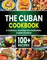 The Cuban Cookbook: A Culinary Journey into Authentic Cuban Cuisine with 100+ Recipes B0CP1CK37C Book Cover