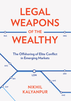 Legal Weapons of the Wealthy: The Offshoring of Elite Conflict in Emerging Markets 1501788183 Book Cover