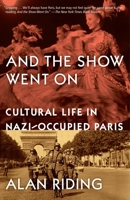 And The Show Went On; Cultural Life in Nazi-Occupied Paris 0307268977 Book Cover