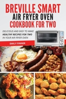 Breville Smart Air Fryer Oven Cookbook For Two: Delicious and Easy To Make Healthy Recipes For Two in Your Air Fryer Oven 1801695474 Book Cover