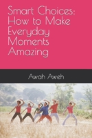 Smart Choices: How to Make Everyday Moments Amazing B0CRVMTH3M Book Cover