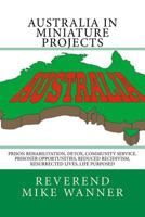 Australia in Miniature Projects: Prison Rehabilitation, Detox, Community Service, Prisoner Opportunities, Reduced Recidivism, Resurrected Lives, and Life Purpose 1542774721 Book Cover