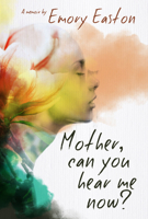 Mother, Can You Hear Me Now?: A Memoir 1949116492 Book Cover
