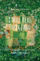 I Will Heal Their Land: Five Farmers on an Incredible Journey With God 9083408817 Book Cover