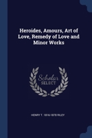 Heroides, Amours, Art of Love, Remedy of Love and Minor Works 1376842408 Book Cover