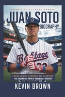 JUAN SOTO BIOGRAPHY: FROM SANTO DOMINGO TO STARDOM: THE UNCHARTED PATH OF BASEBALL'S PRODIGY B0DW8Y9W85 Book Cover