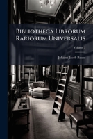 Bibliotheca Librorum Rariorum Universalis, Volume 3 1179546903 Book Cover