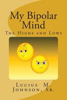 My Bipolar Mind: The Highs and Lows 1479104728 Book Cover