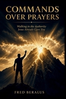 Commands Over Prayers: Walking in the Authority Jesus Already Gave You B0HJB6HSYL Book Cover