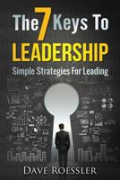 The 7 Keys To Leadership: Simple Strategies For Leading 1541263650 Book Cover
