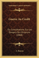 Guerre Au Credit: Ou Consideations Sur Les Dangers De L'Emprunt (1868) 2019629607 Book Cover