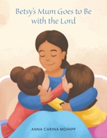 Betsy's Mum Goes to Be with the Lord 1398499323 Book Cover