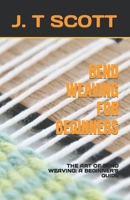 BEND WEAVING FOR BEGINNERS: THE ART OF BEND WEAVING: A BEGINNER'S GUIDE B0C6NZHYCL Book Cover
