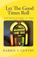 Let the Good Times Roll: The Birth of Rock 'n' Roll 1955-1963 1480125008 Book Cover