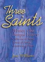 Three Saints: Women Who Changed History: Genevieve of Paris, Catherine of Siena, Teresa of Avila 0879463155 Book Cover