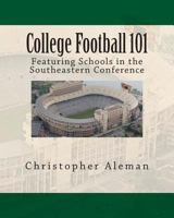 College Football 101: Featuring Schools in the Southeastern Conference 1494978377 Book Cover
