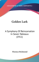 Golden lark; a symphony of reincarnation in seven tableaux 0548678863 Book Cover