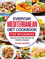 Everyday Mediterranean Diet Cookbook for Beginners: Vibrant and Tasty Recipes for Healthy Lifestyle B08TG29W6P Book Cover