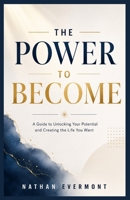THE POWER TO BECOME: A guide to unlocking your potential and creating the life you want. B0HDKBSTZX Book Cover