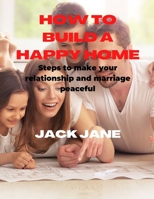 How to build a happy home: Steps to make your relationship and marriage more peaceful B0BJ4PZTMZ Book Cover