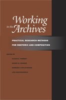 Working in the Archives: Practical Research Methods for Rhetoric and Composition 0809329506 Book Cover