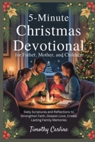 5-Minute Christmas Devotional for Father, Mother, and Children: Daily Scriptures and Reflections to Strengthen Faith, Deepen Love, Create Lasting Family Memories B0FQYSTCNT Book Cover