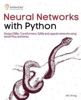 Neural Networks with Python: Design CNNs, Transformers, GANs and capsule networks using tensorflow and keras 8119177487 Book Cover