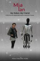 Mia Ian My Robot My Friend: A Machine That Desperately Wants To Become A Human. 1964178037 Book Cover
