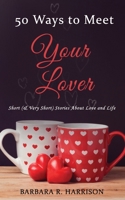 50 Ways to Meet Your Lover : Short (& Very Short) Stories about Love and Life 1723234087 Book Cover