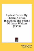 Lyrical Poems By Charles Cotton, Including The Poems Of Izaak Walton 054879510X Book Cover