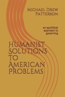 Humanist Solutions to American Problems: an apolitical approach to governing B088B4MVZP Book Cover