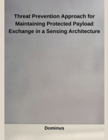 Threat Prevention Approach for Maintaining Protected Payload Exchange in a Sensing Architecture B0FF7JMPXP Book Cover