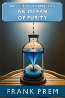 An Ocean of Purity: Bachelard Interpreted Book 5 1923166298 Book Cover
