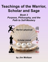 Teachings of the Warrior, Scholar and Sage: Book 3 Purpose, Philosophy, and the Path to Self-Mastery 1958837601 Book Cover