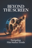 Beyond the Screen: Navigating Film Market Trends B0HK4GZXN6 Book Cover