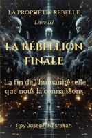 LA RÉBELLION FINALE: La fin de l’humanité telle que nous la connaissons (LA PROPHÉTIE REBELLE) (French Edition) B0GVB2DXJY Book Cover
