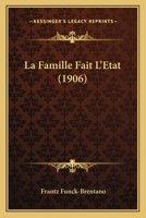 La Famille Fait L'Etat (1906) 116740498X Book Cover